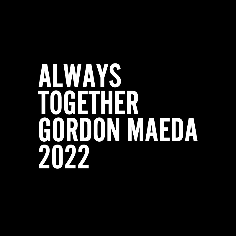 ALWAYS TOGETHER GORDON MAEDA 2022